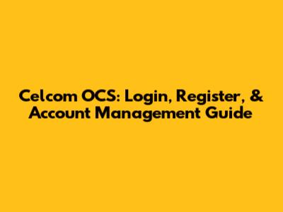 Celcom OCS: Login, Register, & Account Management Guide