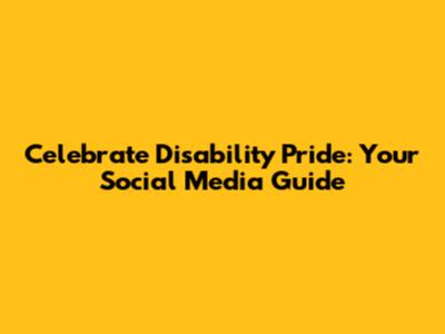 Celebrate Disability Pride: Your Social Media Guide
