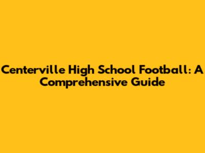 Centerville High School Football: A Comprehensive Guide