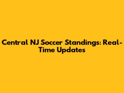 Central NJ Soccer Standings: Real-Time Updates