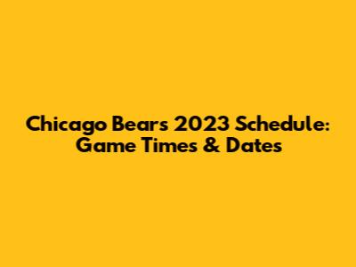 Chicago Bears 2023 Schedule: Game Times & Dates