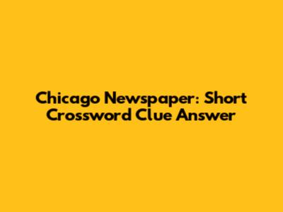 Chicago Newspaper: Short Crossword Clue Answer