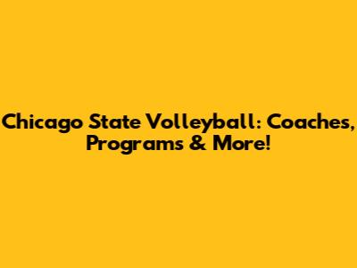 Chicago State Volleyball: Coaches, Programs & More!