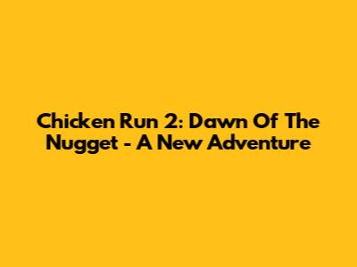 Chicken Run 2: Dawn Of The Nugget - A New Adventure