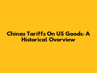 China's Tariffs On US Goods: A Historical Overview