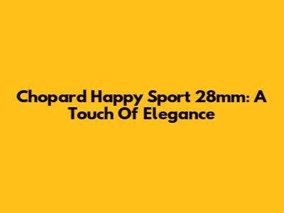 Chopard Happy Sport 28mm: A Touch Of Elegance