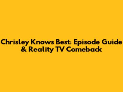 Chrisley Knows Best: Episode Guide & Reality TV Comeback