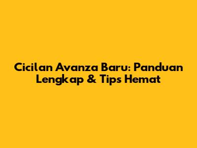 Cicilan Avanza Baru: Panduan Lengkap & Tips Hemat
