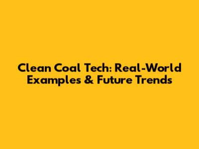Clean Coal Tech: Real-World Examples & Future Trends