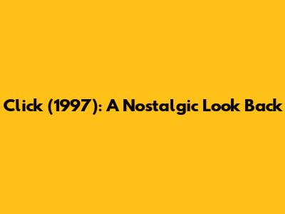 Click (1997): A Nostalgic Look Back