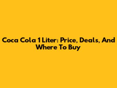 Coca Cola 1 Liter: Price, Deals, And Where To Buy