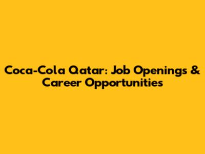 Coca-Cola Qatar: Job Openings & Career Opportunities