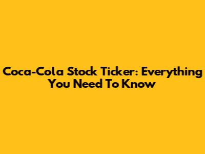 Coca-Cola Stock Ticker: Everything You Need To Know