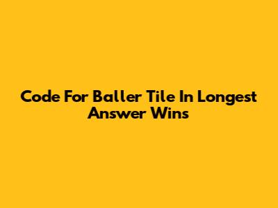 Code For Baller Tile In Longest Answer Wins