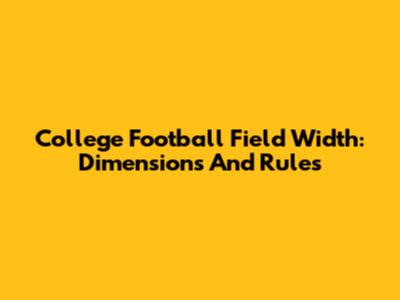 College Football Field Width: Dimensions And Rules