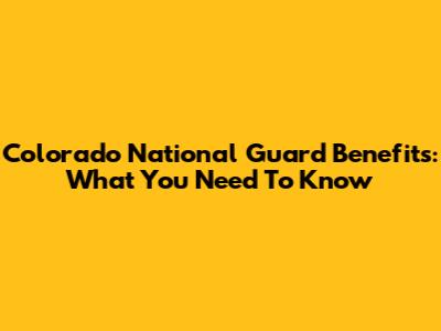 Colorado National Guard Benefits: What You Need To Know