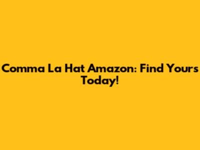 Comma La Hat Amazon: Find Yours Today!