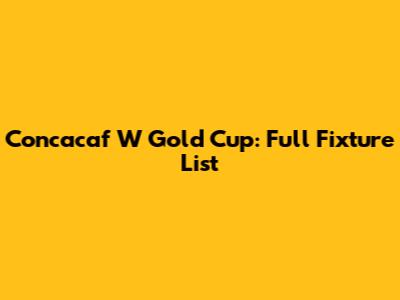 Concacaf W Gold Cup: Full Fixture List