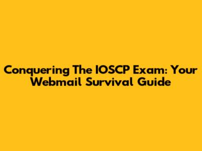 Conquering The IOSCP Exam: Your Webmail Survival Guide