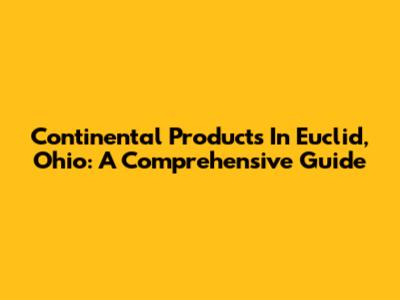 Continental Products In Euclid, Ohio: A Comprehensive Guide