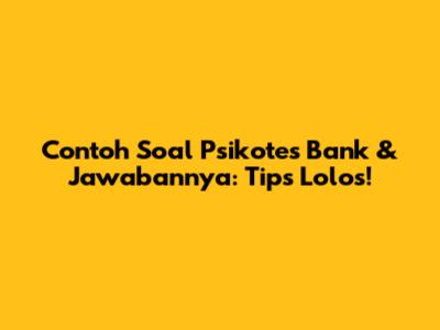 Contoh Soal Psikotes Bank & Jawabannya: Tips Lolos!
