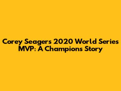 Corey Seager's 2020 World Series MVP: A Champion's Story
