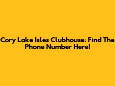 Cory Lake Isles Clubhouse: Find The Phone Number Here!