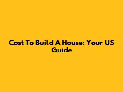 Cost To Build A House: Your US Guide