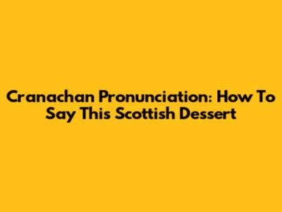 Cranachan Pronunciation: How To Say This Scottish Dessert