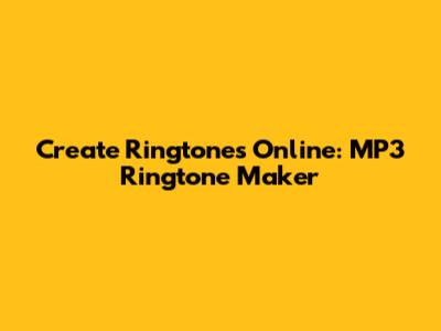 Create Ringtones Online: MP3 Ringtone Maker