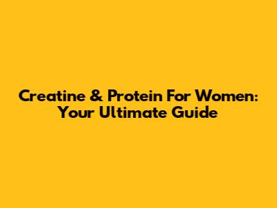 Creatine & Protein For Women: Your Ultimate Guide