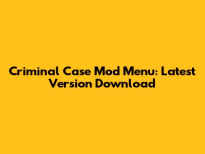 Criminal Case Mod Menu: Latest Version Download