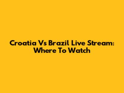 Croatia Vs Brazil Live Stream: Where To Watch