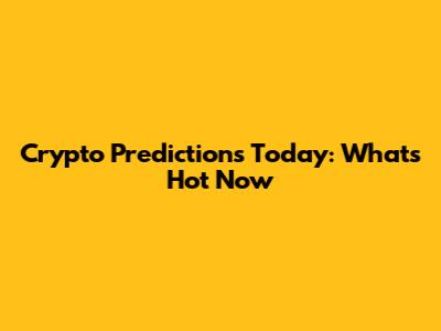 Crypto Predictions Today: What's Hot Now