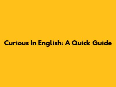 Curious In English: A Quick Guide