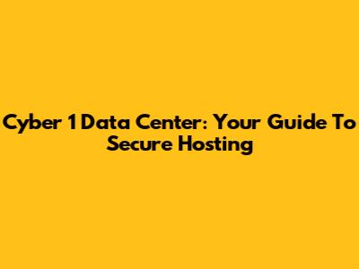Cyber 1 Data Center: Your Guide To Secure Hosting