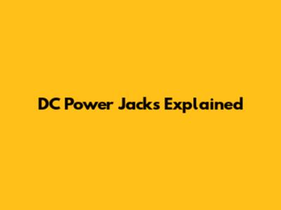 DC Power Jacks Explained