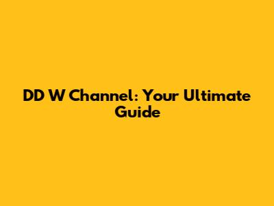 DD W Channel: Your Ultimate Guide