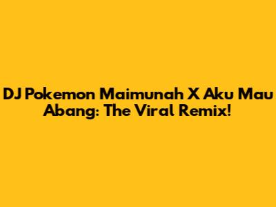DJ Pokemon Maimunah X Aku Mau Abang: The Viral Remix!