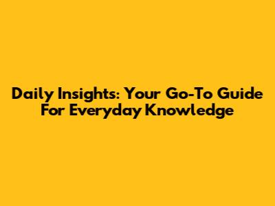 Daily Insights: Your Go-To Guide For Everyday Knowledge