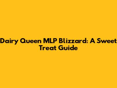 Dairy Queen MLP Blizzard: A Sweet Treat Guide