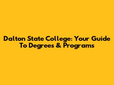 Dalton State College: Your Guide To Degrees & Programs