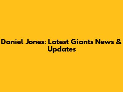 Daniel Jones: Latest Giants News & Updates