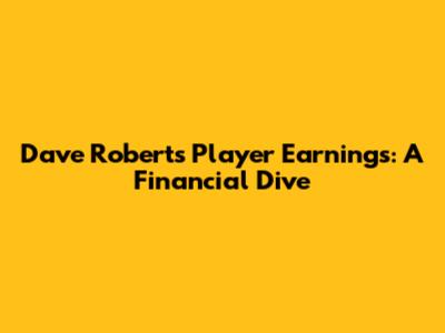 Dave Roberts' Player Earnings: A Financial Dive