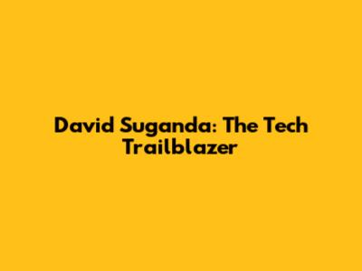 David Suganda: The Tech Trailblazer