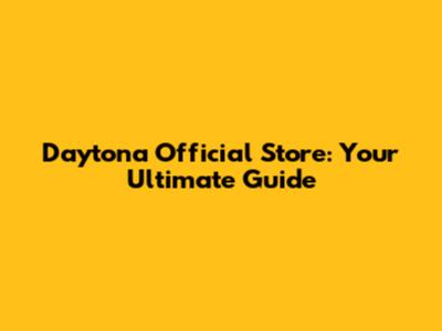 Daytona Official Store: Your Ultimate Guide