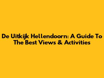 De Uitkijk Hellendoorn: A Guide To The Best Views & Activities