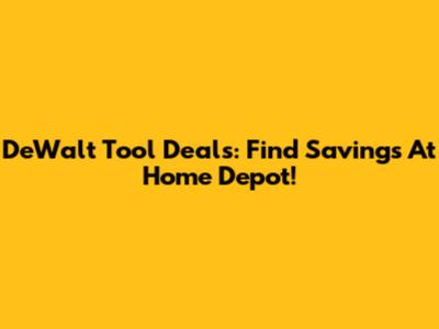 DeWalt Tool Deals: Find Savings At Home Depot!