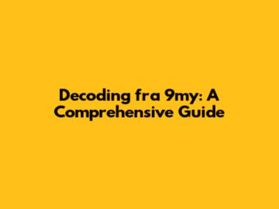 Decoding 'fra 9my': A Comprehensive Guide