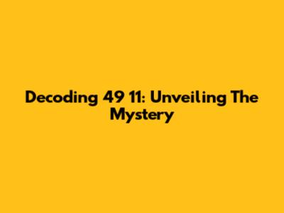 Decoding 49 11: Unveiling The Mystery
